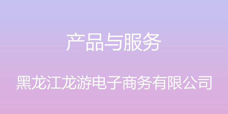 产品与服务 - 黑龙江龙游电子商务有限公司