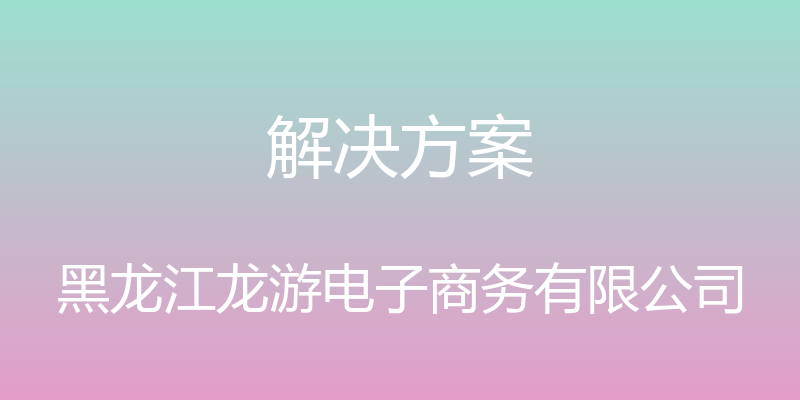 解决方案 - 黑龙江龙游电子商务有限公司