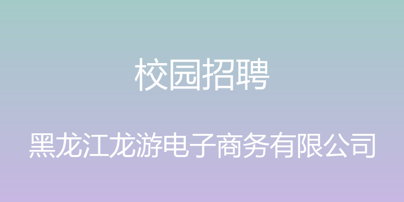 校园招聘 - 黑龙江龙游电子商务有限公司