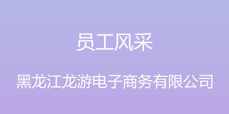 员工风采 - 黑龙江龙游电子商务有限公司